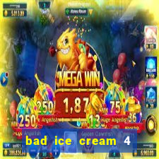 bad ice cream 4 click jogos